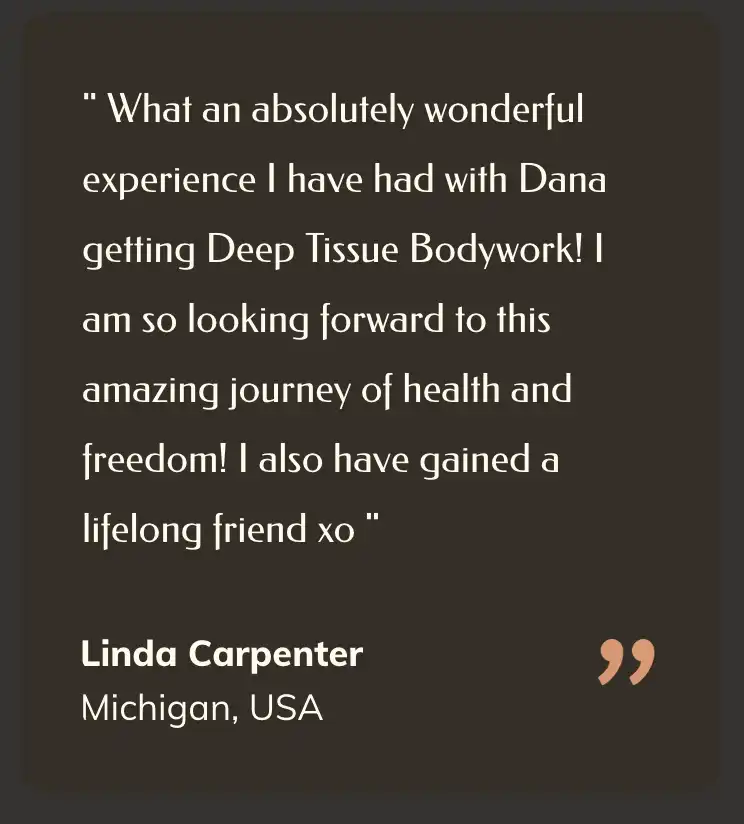 absolutely_wonderful_deep_tissue_bodywork_experience_testimonial_Danas_Wellness Client testimonial stating, “What an absolutely wonderful experience I have had with Dana getting Deep Tissue Bodywork! Looking forward to this amazing journey of health and freedom. Along the way, a lifelong friend was gained.”